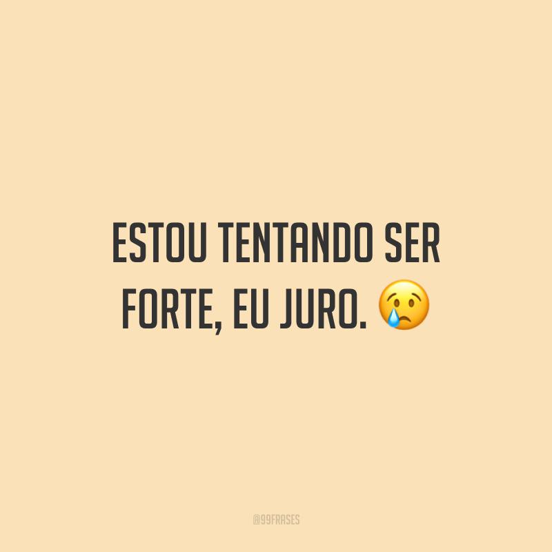 Frases Sobre Ser Forte Para Se Manter Firme Na Caminhada Do Dia A Dia