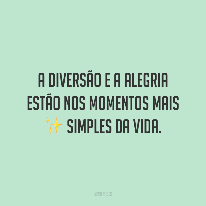 40 Frases De Diversão Para Celebrar A Vida Com Muito Lazer E Alegria 2452