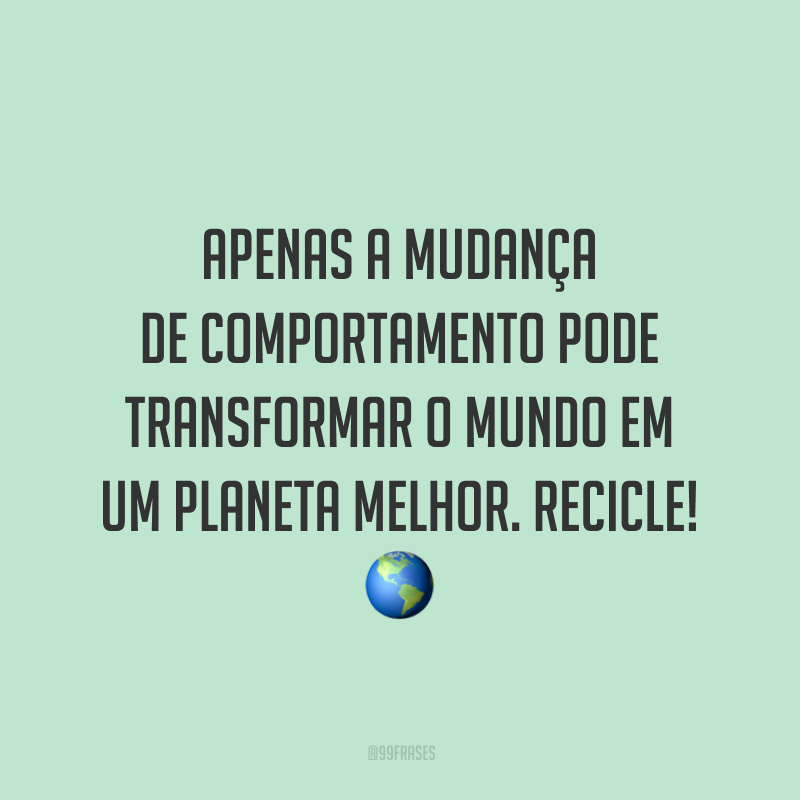 Frases Sobre Reciclagem Para Mudar Seus H Bitos