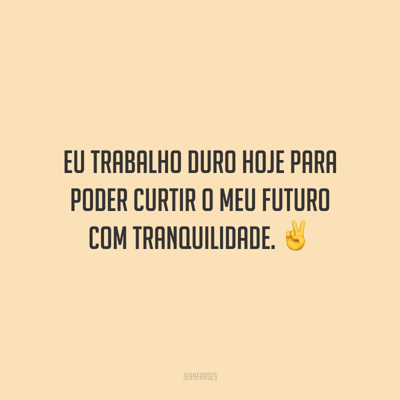 70 Frases De Trabalho Duro Para Quem Se Esforça Todos Os Dias