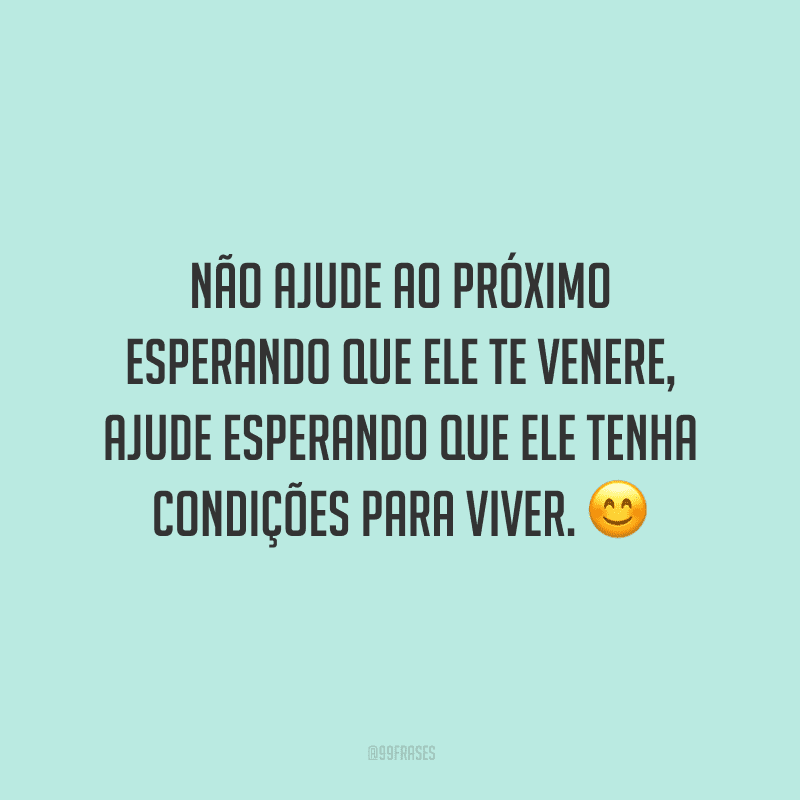 50 Frases De Ajuda Ao Próximo Para Fazer O Bem A Quem Precisa