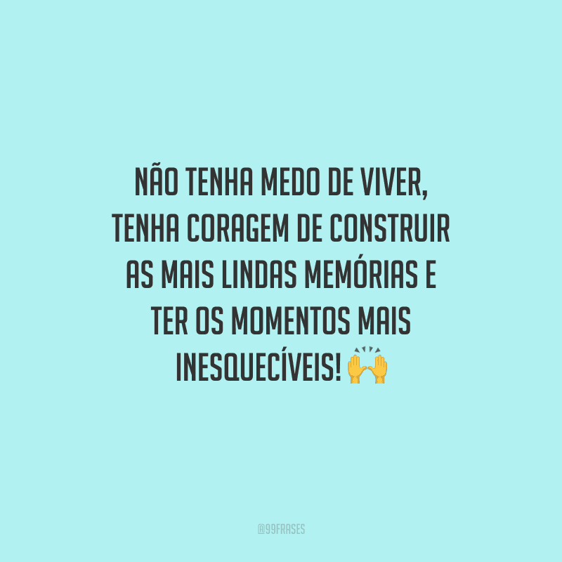 45 Frases De Momentos Inesquecíveis Para Viver Com Intensidade