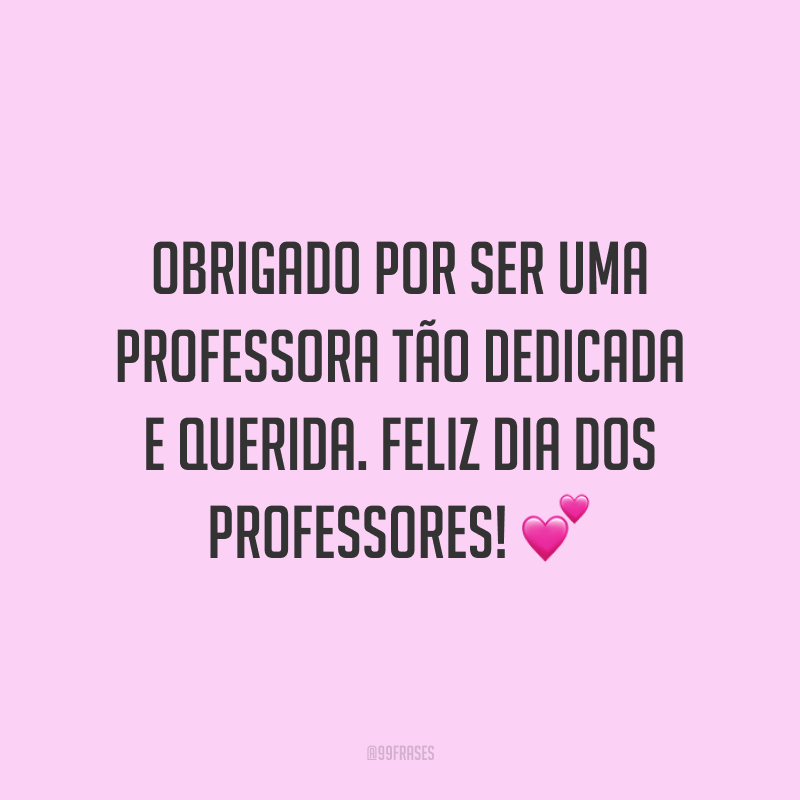 45 Frases Para O Dia Do Professor Para Agradecer Por Tanta Dedicação