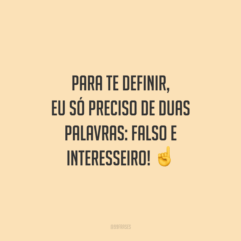 40 frases para pessoas interesseiras que vão colocá-las no lugar