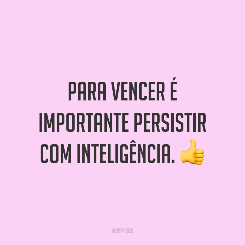 Frases De Persist Ncia Para Continuar Lutando Pelos Seus Objetivos