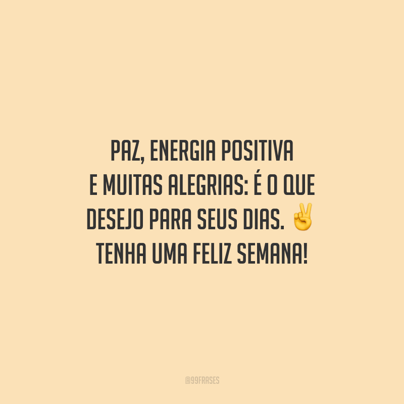 Frases De Feliz Semana Que Trazem Nimo Para Uma Nova Jornada