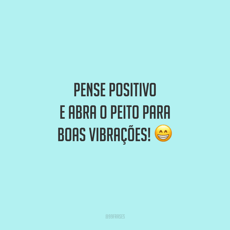 40 Frases De Boas Vibrações Para Encarar A Vida Com Otimismo 