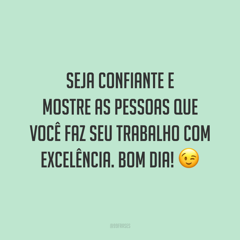 frases de bom dia de trabalho para ter motivação na sua jornada