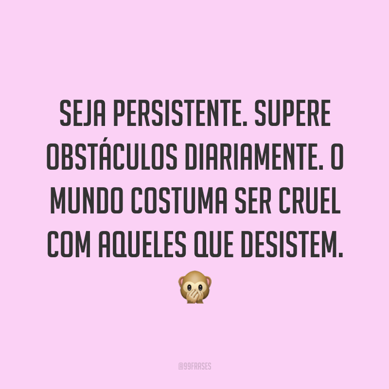 Frases De Persist Ncia Para Continuar Lutando Pelos Seus Objetivos