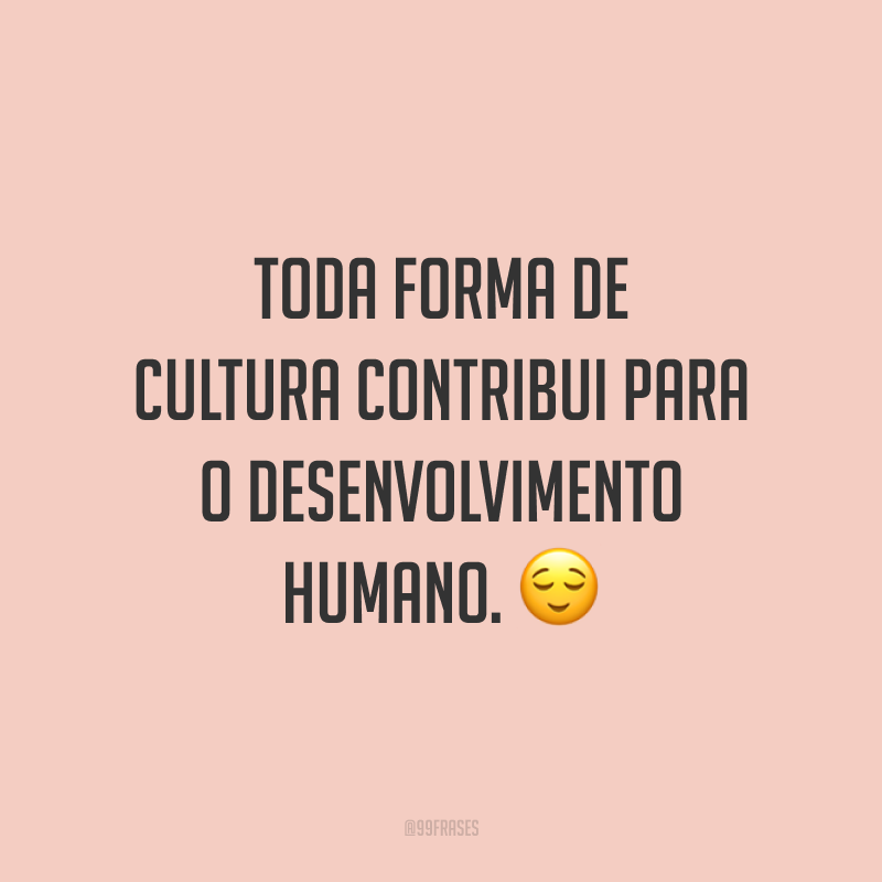 50 Frases Sobre Cultura Para Celebrar As Diferentes Formas De Vida