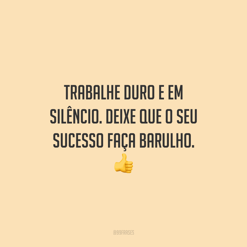 70 Frases De Trabalho Duro Para Quem Se Esforça Todos Os Dias