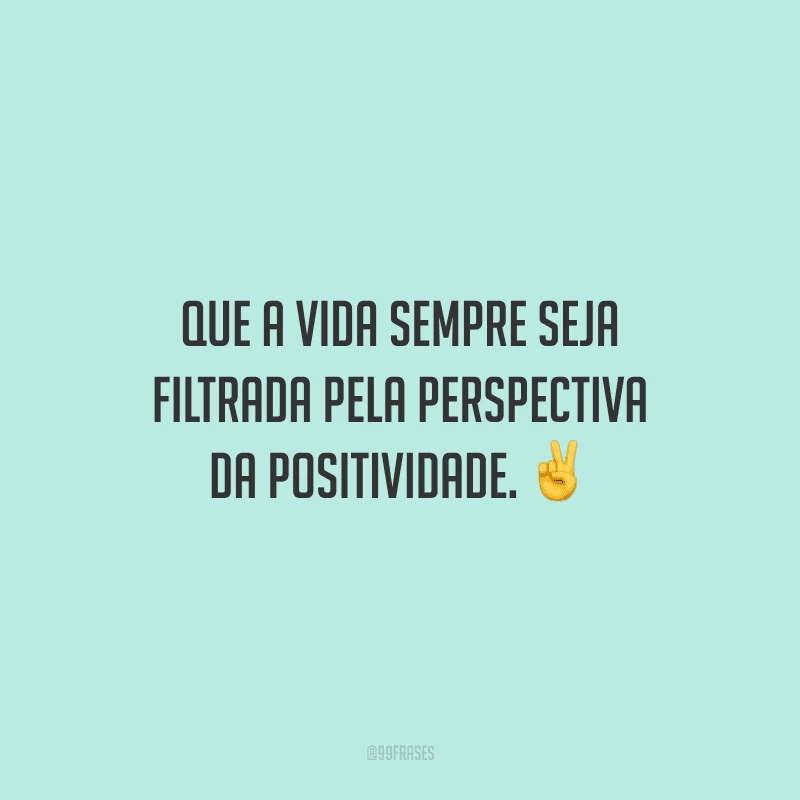 60 frases positivas sobre a vida para aproveitar cada segundo dela