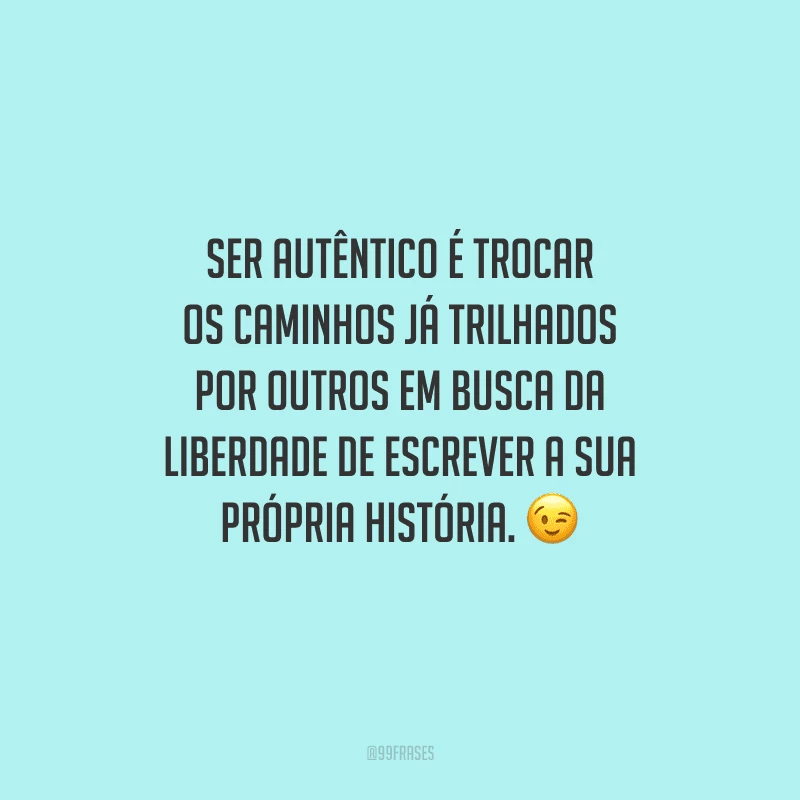 35 frases de autenticidade para se encorajar e valorizar a sua essência